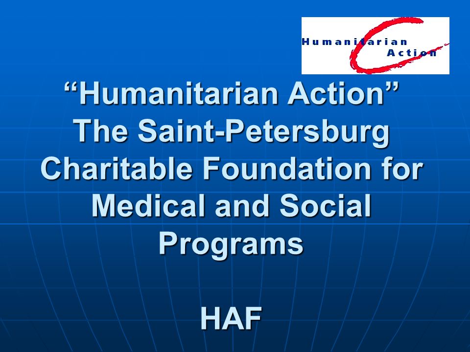 Humanitarian Action The Saint-Petersburg Charitable Foundation for Medical and Social Programs HAF