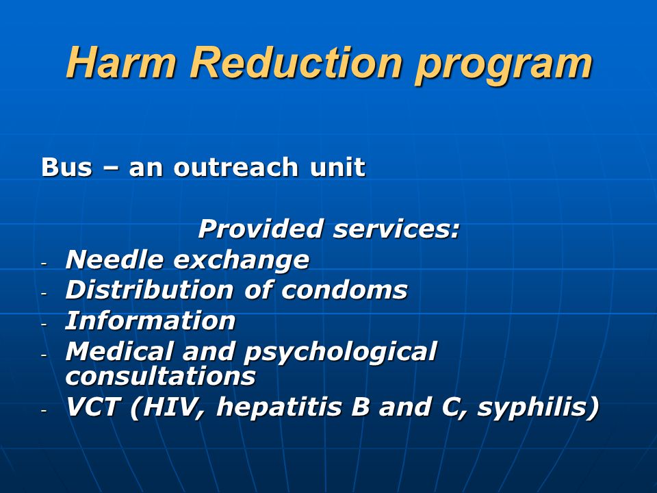 Harm Reduction program Bus – an outreach unit Provided services: - Needle exchange - Distribution of condoms - Information - Medical and psychological consultations - VCT (HIV, hepatitis B and C, syphilis)