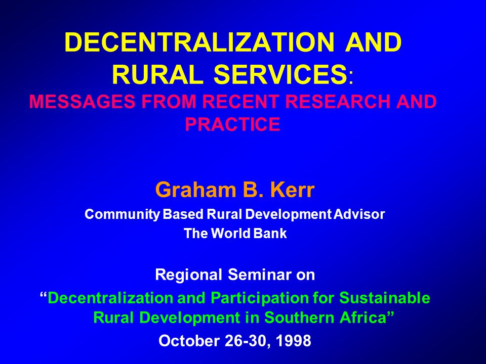 DECENTRALIZATION AND RURAL SERVICES : MESSAGES FROM RECENT RESEARCH AND PRACTICE Graham B.