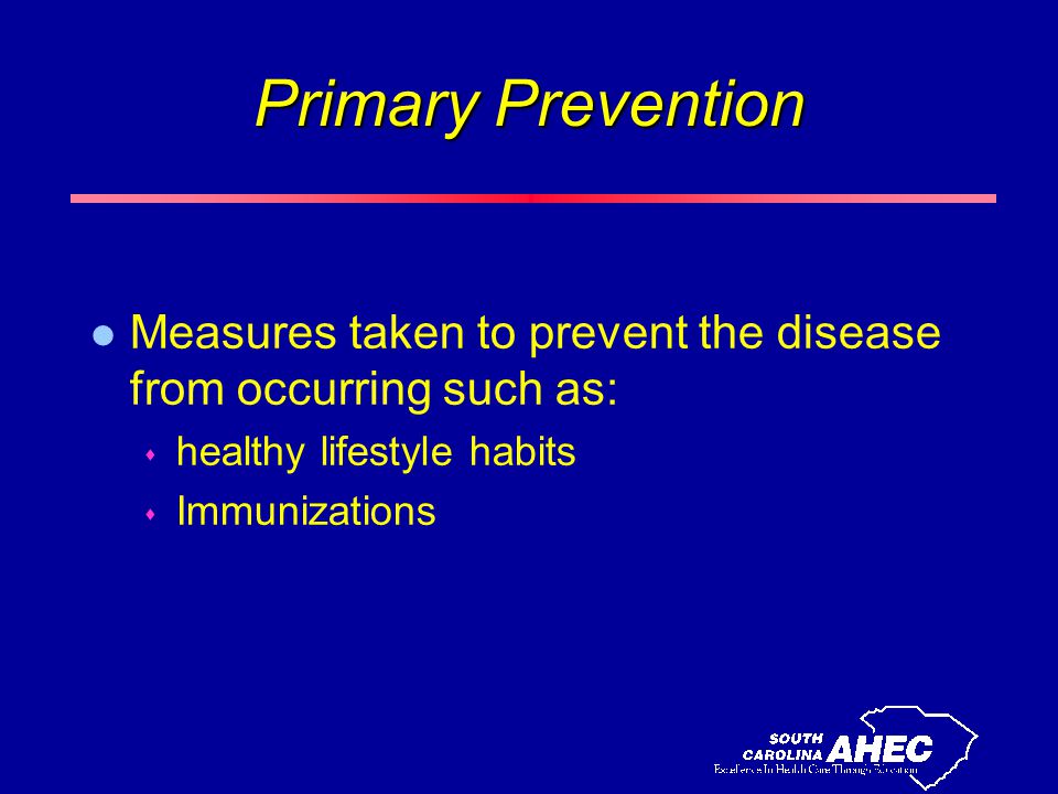 Primary Prevention l Measures taken to prevent the disease from occurring such as: s healthy lifestyle habits s Immunizations