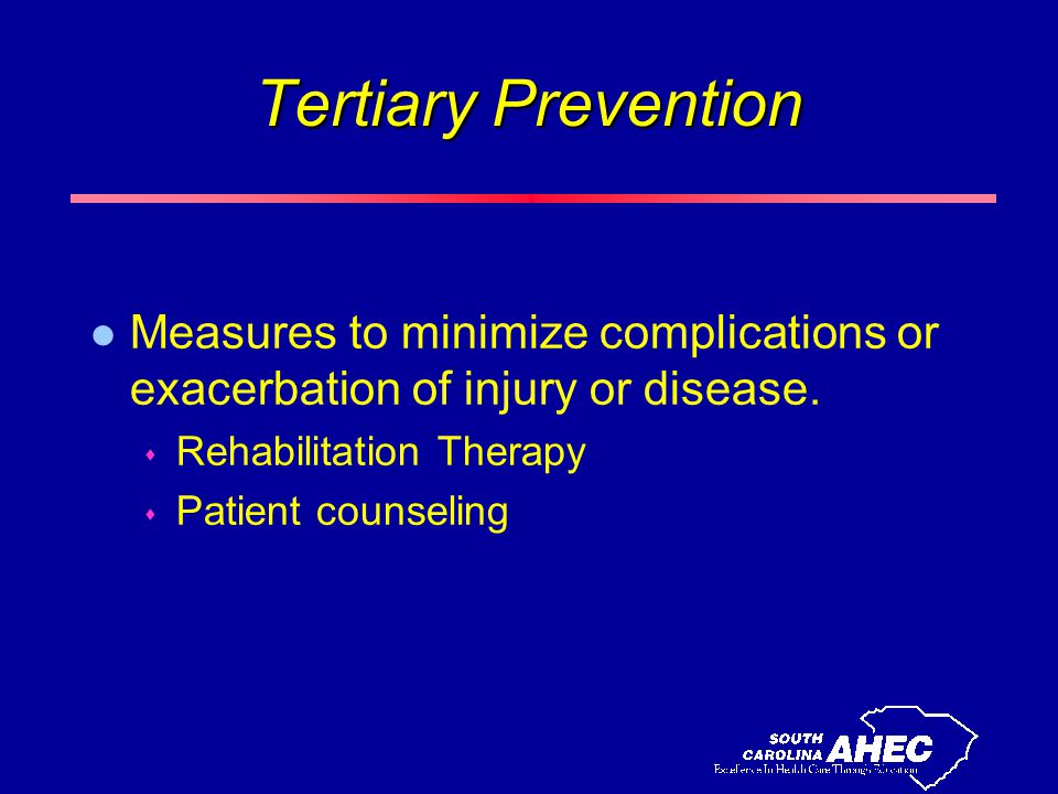Tertiary Prevention l Measures to minimize complications or exacerbation of injury or disease.