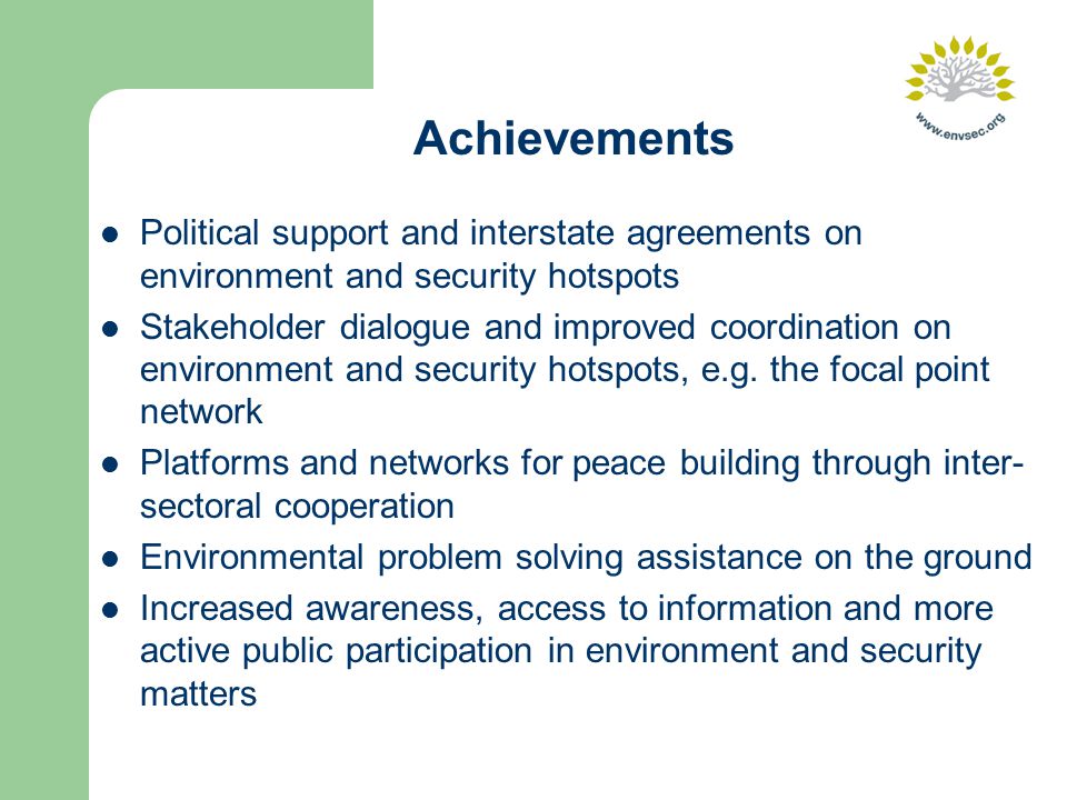 Achievements Political support and interstate agreements on environment and security hotspots Stakeholder dialogue and improved coordination on environment and security hotspots, e.g.