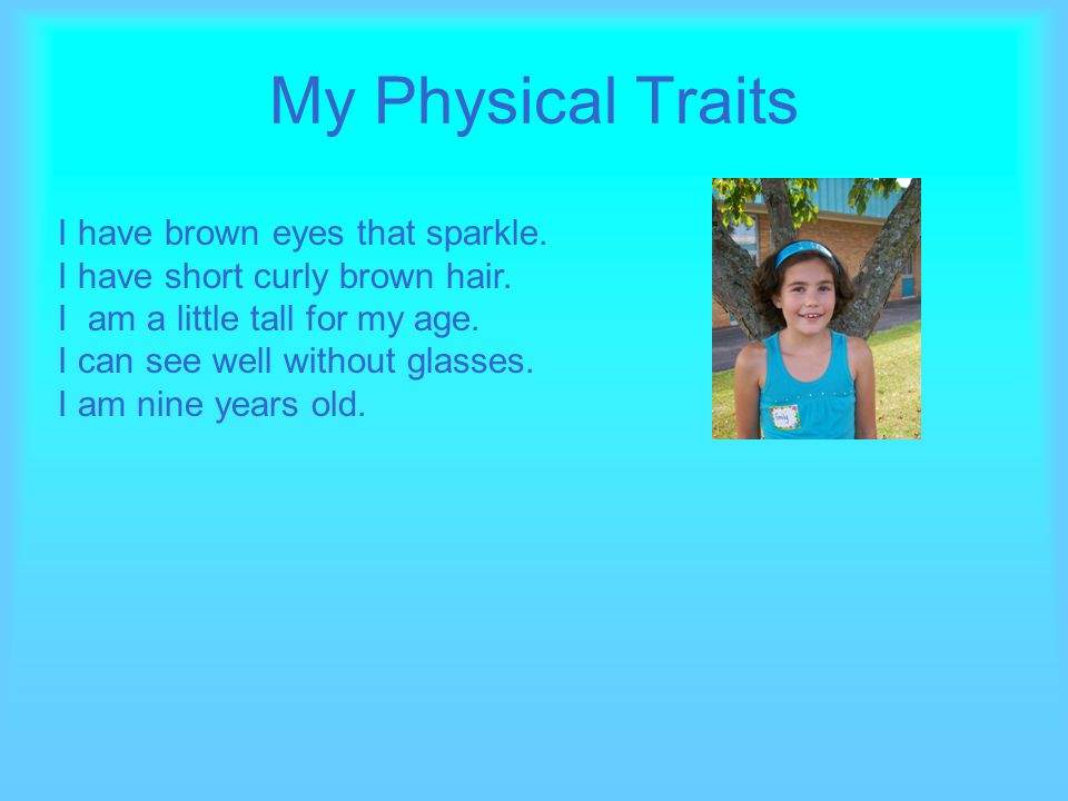 My Physical Traits I have brown eyes that sparkle.