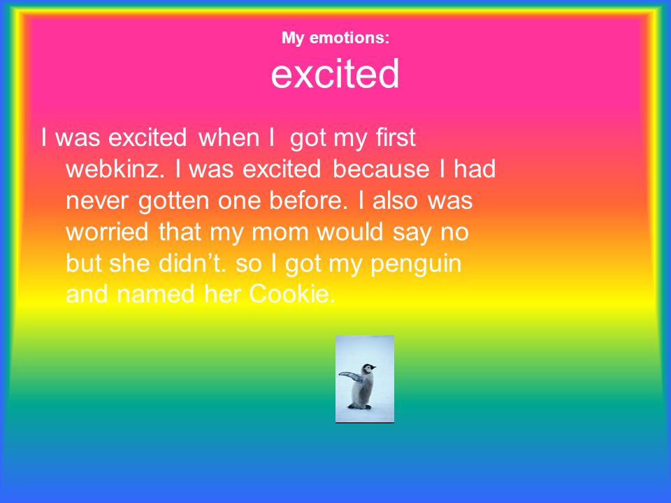 My emotions: excited I was excited when I got my first webkinz.