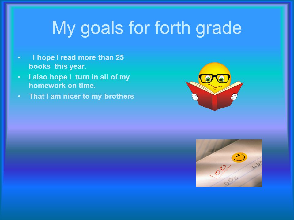My goals for forth grade I hope I read more than 25 books this year.