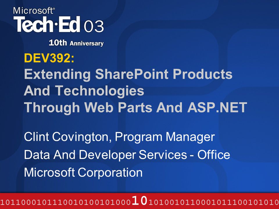 DEV392: Extending SharePoint Products And Technologies Through Web Parts And ASP.NET Clint Covington, Program Manager Data And Developer Services - Office Microsoft Corporation