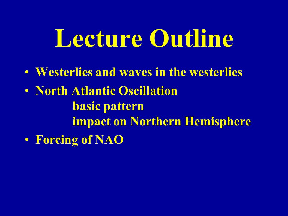 Lecture Outline Westerlies and waves in the westerlies North Atlantic Oscillation basic pattern impact on Northern Hemisphere Forcing of NAO