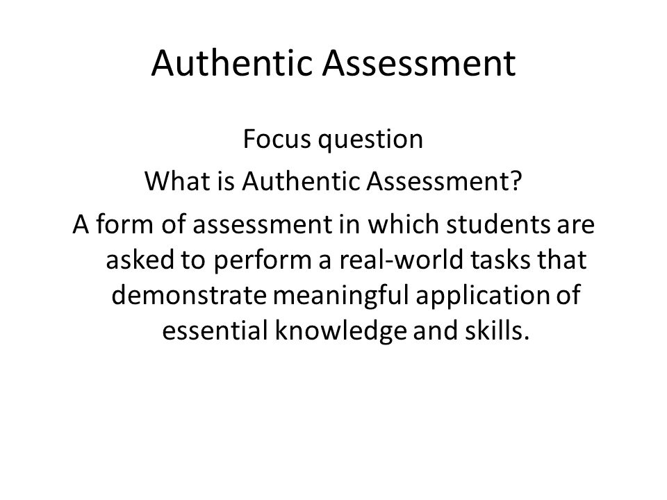 Authentic Assessment Focus question What is Authentic Assessment.