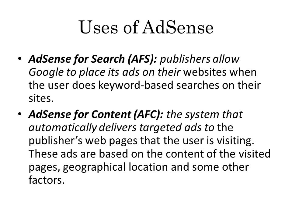 Uses of AdSense AdSense for Search (AFS): publishers allow Google to place its ads on their websites when the user does keyword-based searches on their sites.