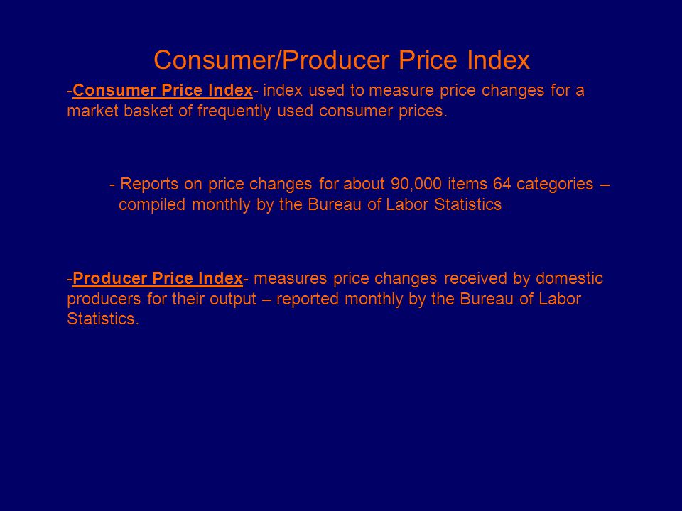 Consumer/Producer Price Index -Consumer Price Index- index used to measure price changes for a market basket of frequently used consumer prices.