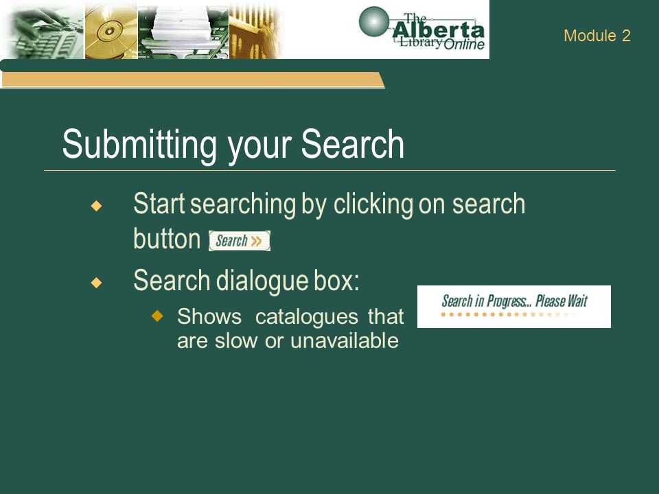 Submitting your Search  Start searching by clicking on search button  Search dialogue box: Module 2  Shows catalogues that are slow or unavailable