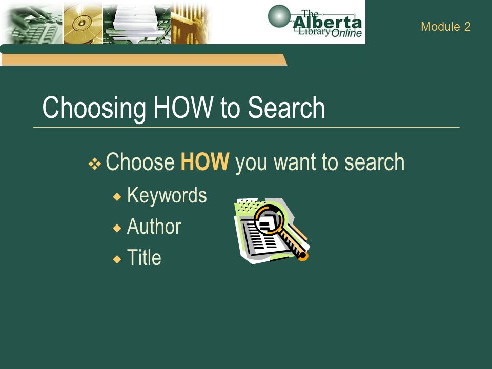 Choosing HOW to Search  Choose HOW you want to search  Keywords  Author  Title Module 2