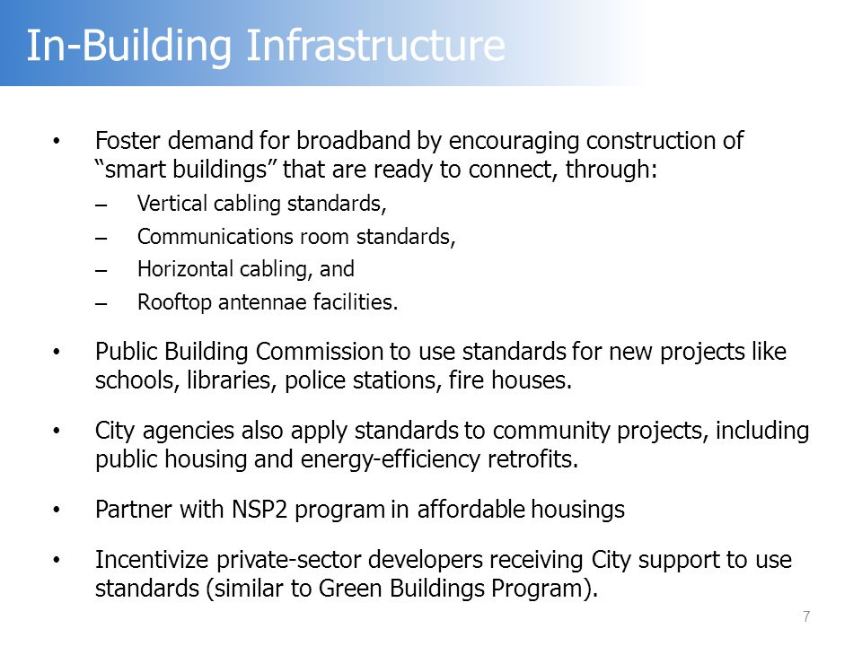 Foster demand for broadband by encouraging construction of smart buildings that are ready to connect, through: – Vertical cabling standards, – Communications room standards, – Horizontal cabling, and – Rooftop antennae facilities.