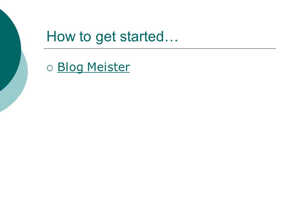 How to get started…  Blog Meister Blog Meister