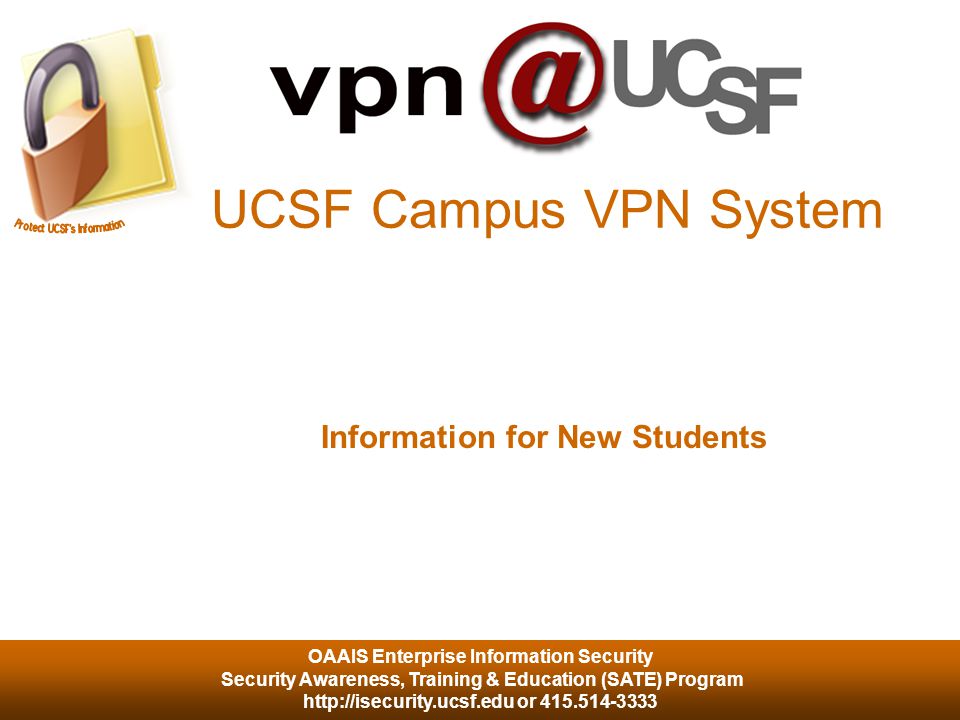 OAAIS Enterprise Information Security Security Awareness, Training & Education (SATE) Program   or UCSF Campus VPN System Information for New Students