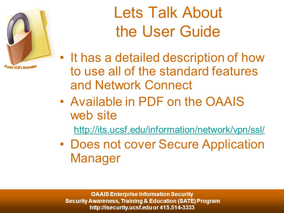 OAAIS Enterprise Information Security Security Awareness, Training & Education (SATE) Program   or Lets Talk About the User Guide It has a detailed description of how to use all of the standard features and Network Connect Available in PDF on the OAAIS web site   Does not cover Secure Application Manager