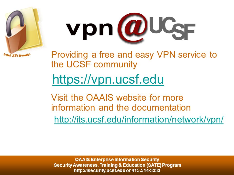 OAAIS Enterprise Information Security Security Awareness, Training & Education (SATE) Program   or Providing a free and easy VPN service to the UCSF community   Visit the OAAIS website for more information and the documentation