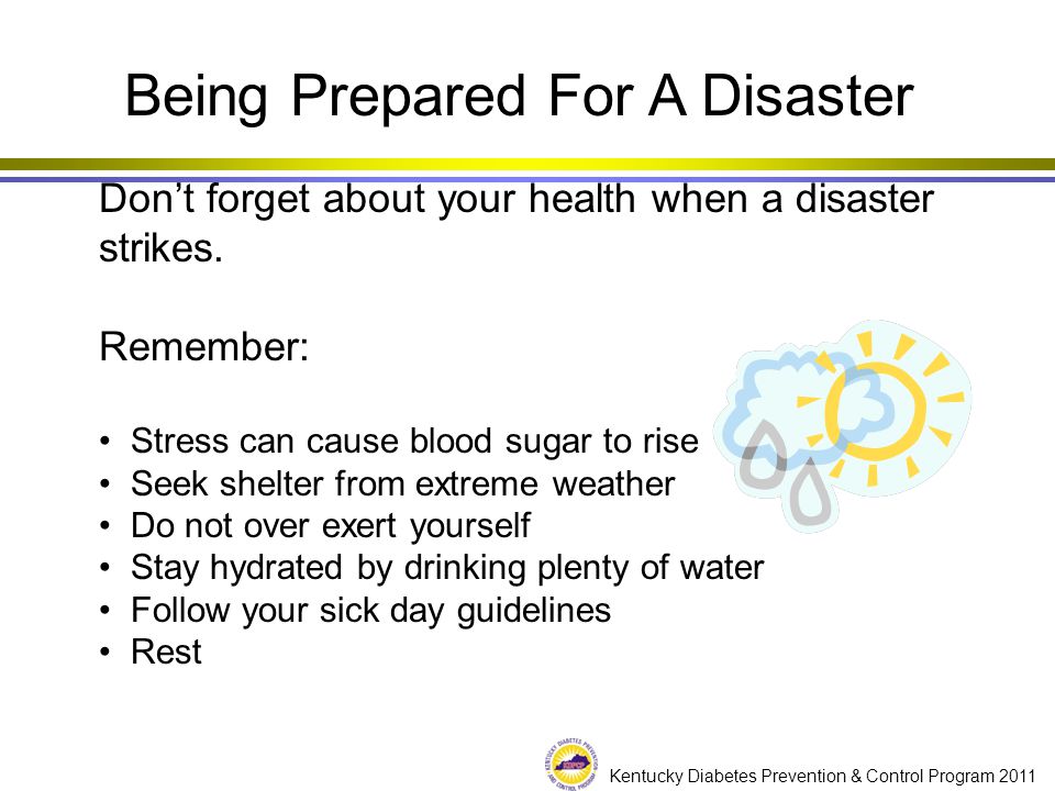 Kentucky Diabetes Prevention & Control Program 2011 Being Prepared For A Disaster Don’t forget about your health when a disaster strikes.