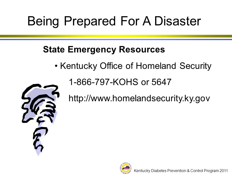 Kentucky Diabetes Prevention & Control Program 2011 State Emergency Resources Kentucky Office of Homeland Security KOHS or Being Prepared For A Disaster