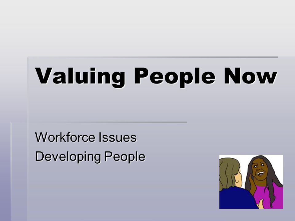Valuing People Now Workforce Issues Developing People