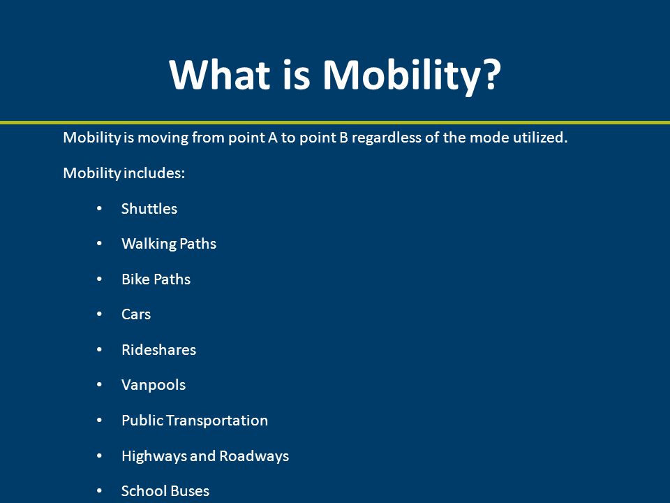 What is Mobility. Mobility is moving from point A to point B regardless of the mode utilized.