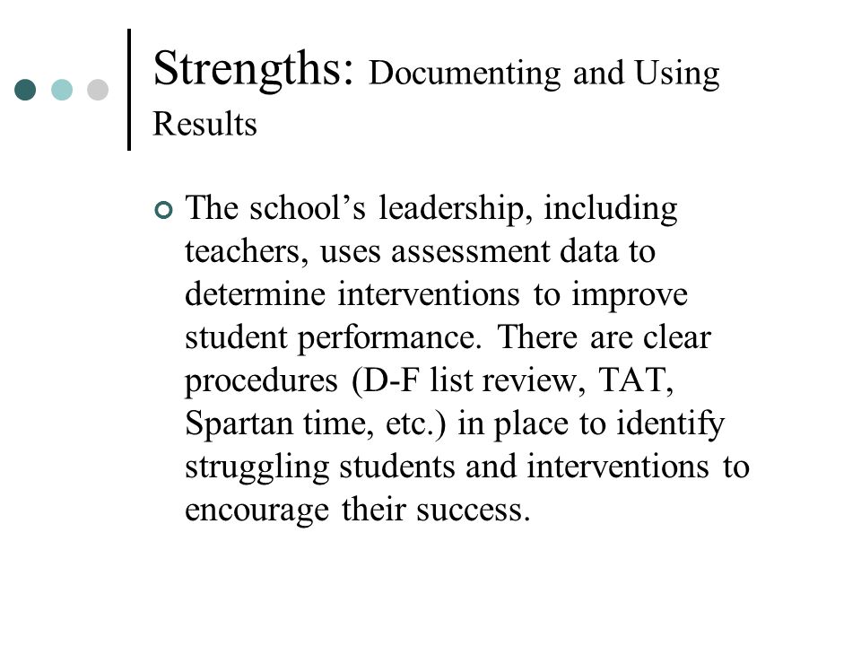 Strengths: Documenting and Using Results The school’s leadership, including teachers, uses assessment data to determine interventions to improve student performance.