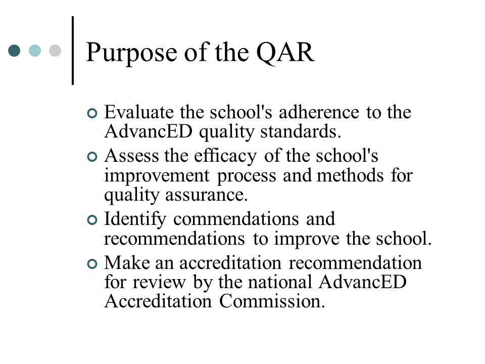 Purpose of the QAR Evaluate the school s adherence to the AdvancED quality standards.