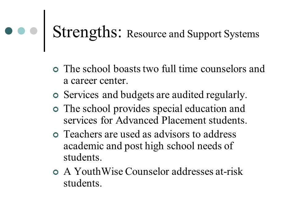 Strengths: Resource and Support Systems The school boasts two full time counselors and a career center.