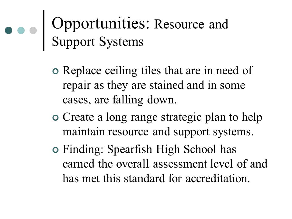 Opportunities: Resource and Support Systems Replace ceiling tiles that are in need of repair as they are stained and in some cases, are falling down.