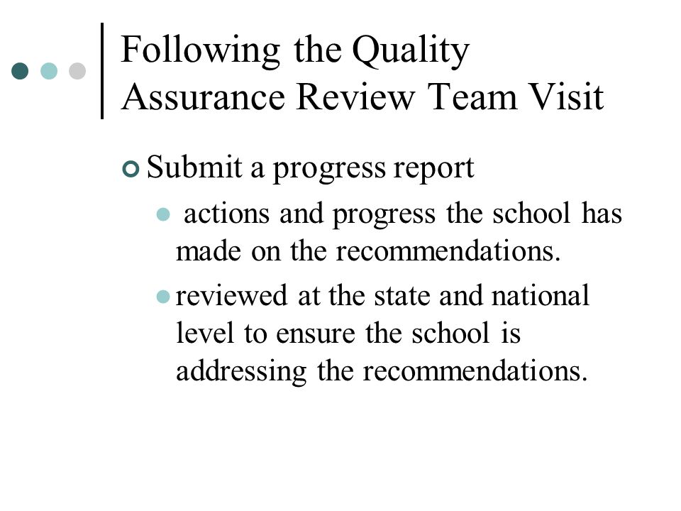 Following the Quality Assurance Review Team Visit Submit a progress report actions and progress the school has made on the recommendations.