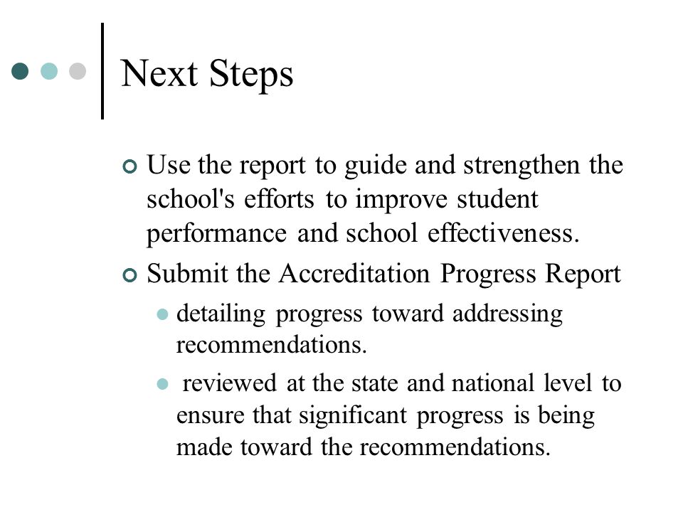 Next Steps Use the report to guide and strengthen the school s efforts to improve student performance and school effectiveness.