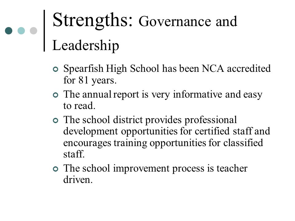 Strengths: Governance and Leadership Spearfish High School has been NCA accredited for 81 years.
