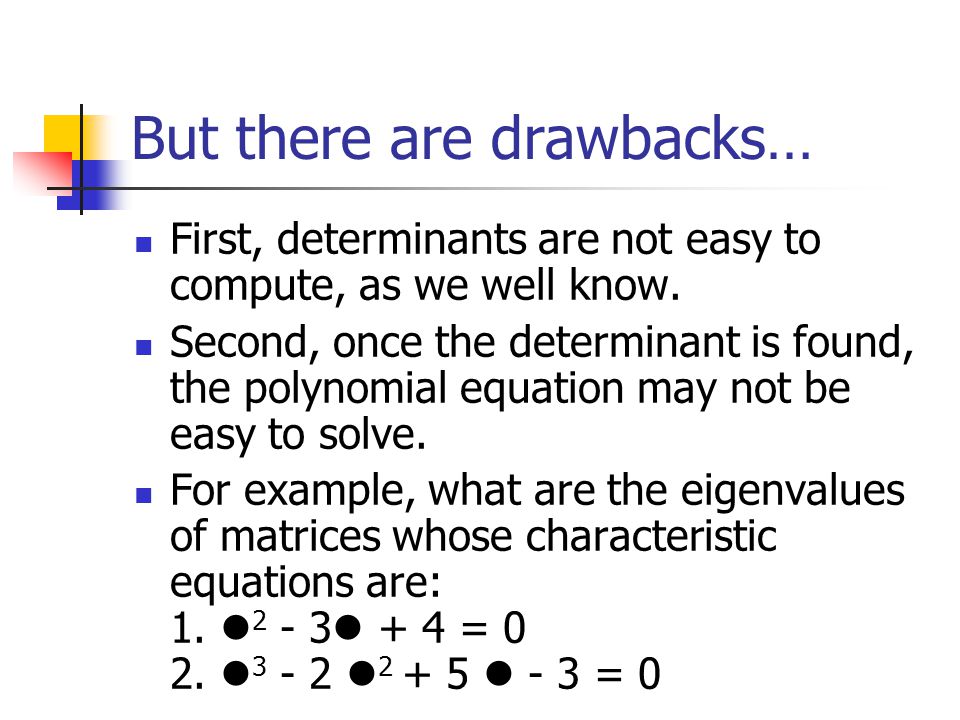 But there are drawbacks… First, determinants are not easy to compute, as we well know.