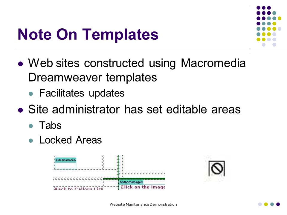 Website Maintenance Demonstration Note On Templates Web sites constructed using Macromedia Dreamweaver templates Facilitates updates Site administrator has set editable areas Tabs Locked Areas