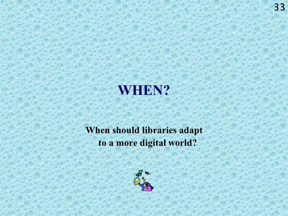 33 WHEN When should libraries adapt to a more digital world