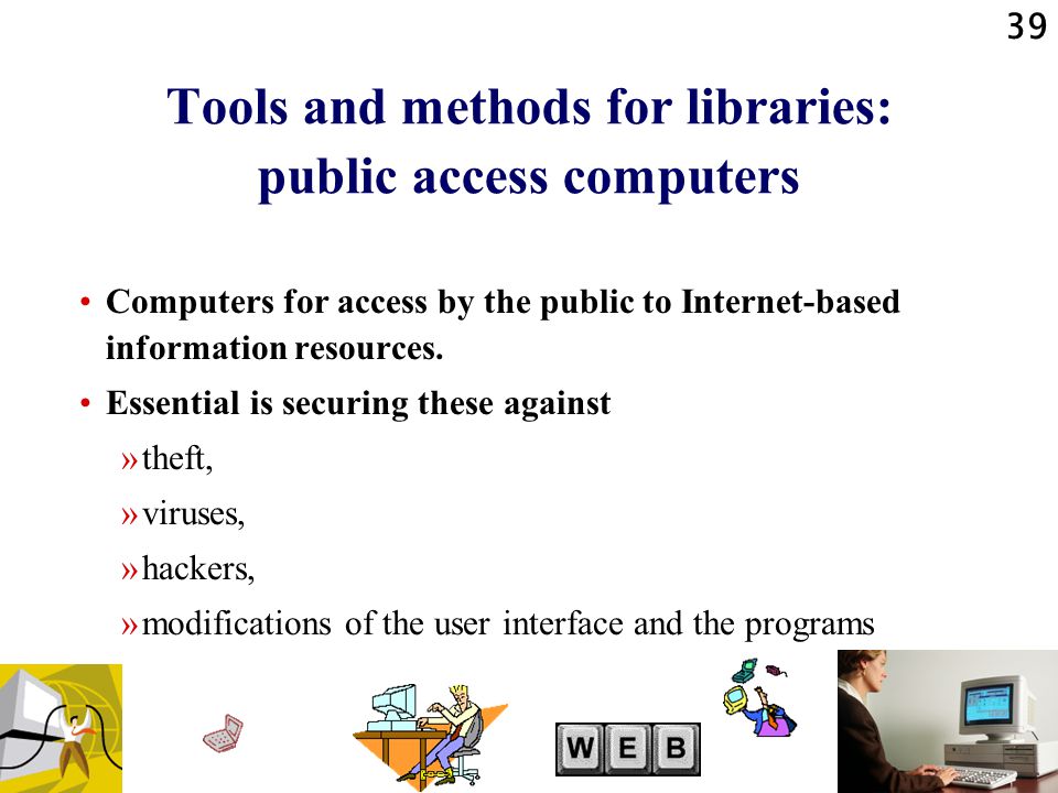 39 Tools and methods for libraries: public access computers Computers for access by the public to Internet-based information resources.
