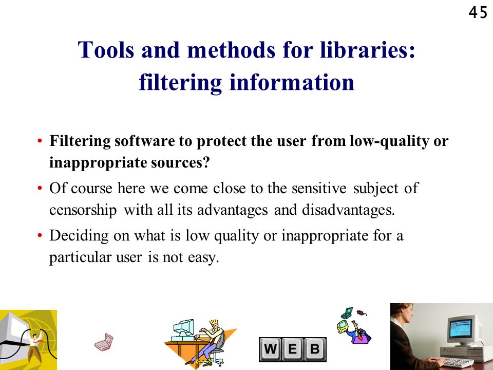 45 Tools and methods for libraries: filtering information Filtering software to protect the user from low-quality or inappropriate sources.