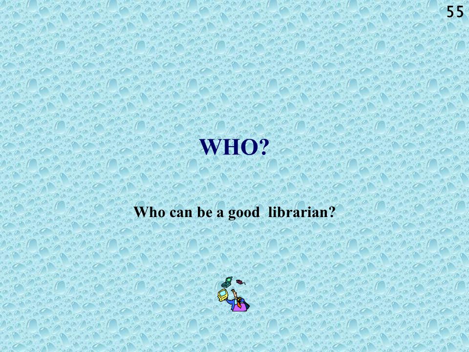 55 WHO Who can be a good librarian