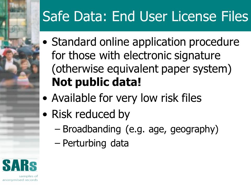 Safe Data: End User License Files Standard online application procedure for those with electronic signature (otherwise equivalent paper system) Not public data.