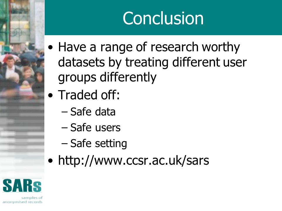 Conclusion Have a range of research worthy datasets by treating different user groups differently Traded off: –Safe data –Safe users –Safe setting