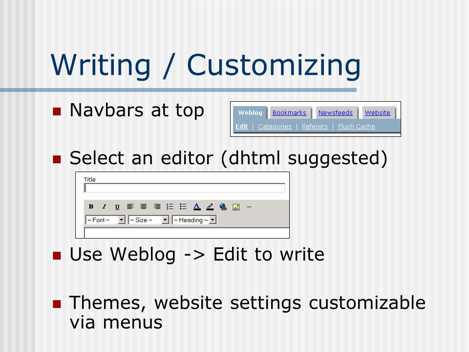 Writing / Customizing Navbars at top Select an editor (dhtml suggested) Use Weblog -> Edit to write Themes, website settings customizable via menus