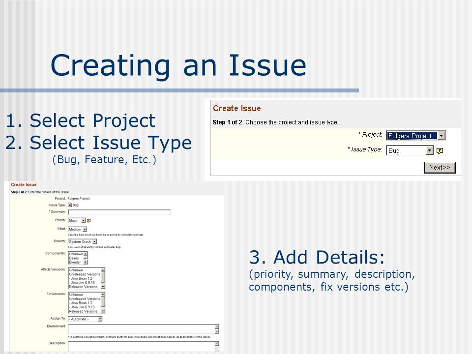 1. Select Project 2. Select Issue Type (Bug, Feature, Etc.) Creating an Issue 3.