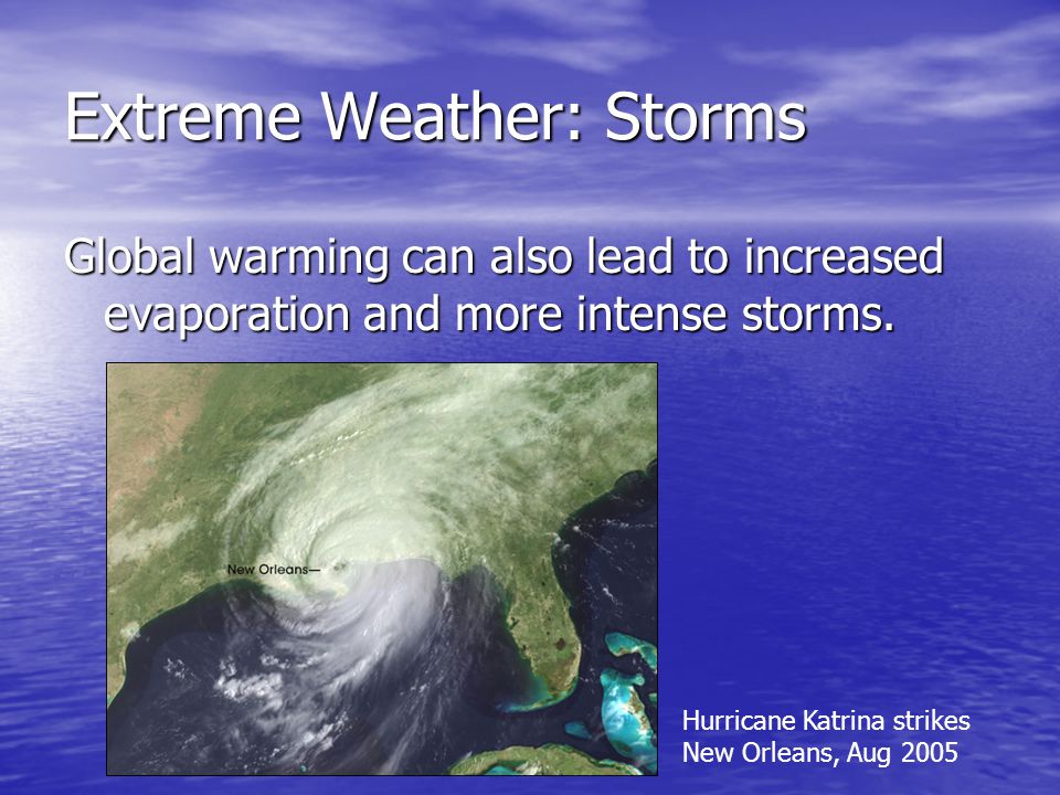 Extreme Weather: Storms Global warming can also lead to increased evaporation and more intense storms.