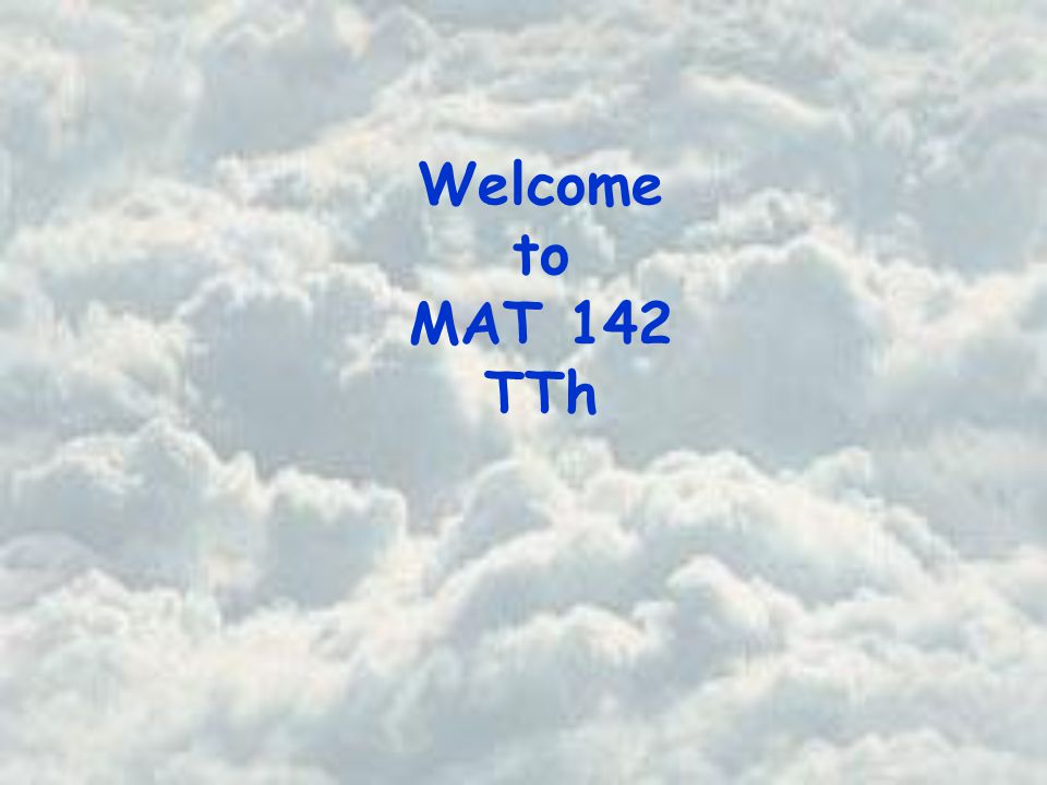 Welcome to MAT 142 TTh