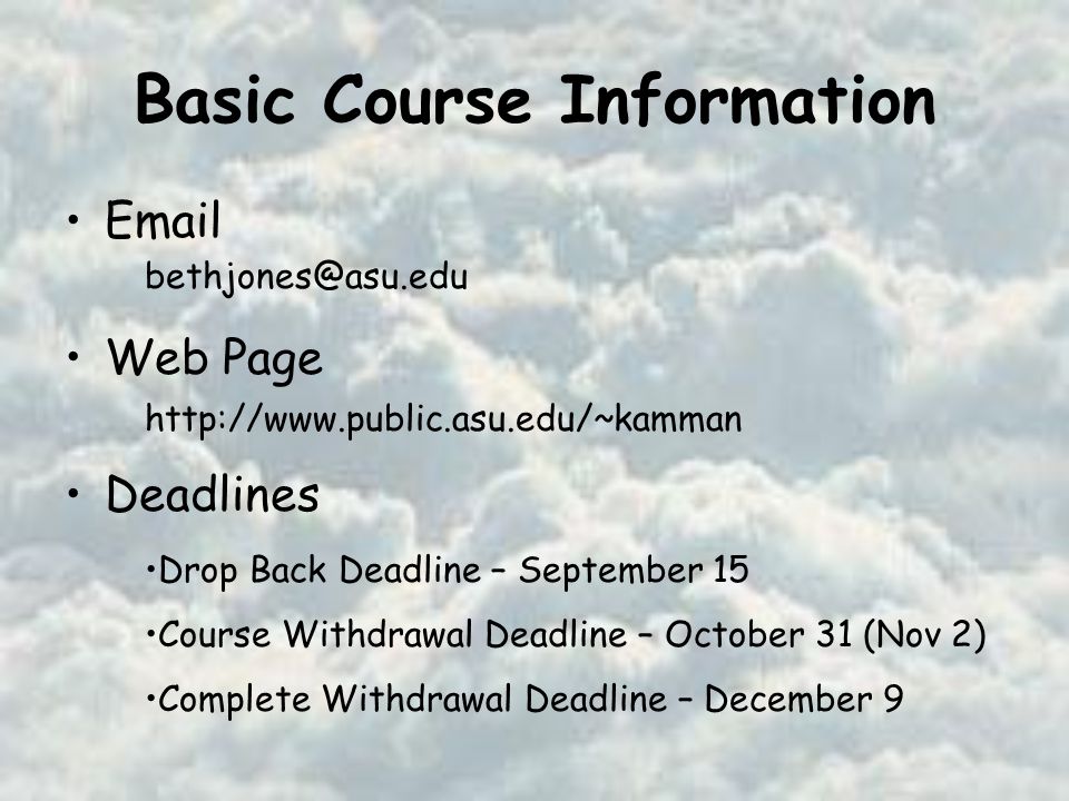 Basic Course Information  Web Page Deadlines   Drop Back Deadline – September 15 Course Withdrawal Deadline – October 31 (Nov 2) Complete Withdrawal Deadline – December 9