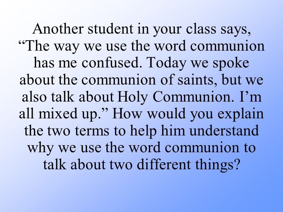 Another student in your class says, The way we use the word communion has me confused.