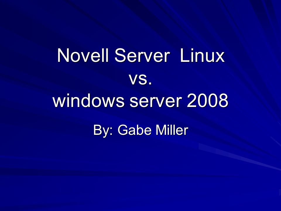 Novell Server Linux vs. windows server 2008 By: Gabe Miller