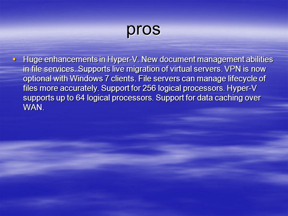 pros  Huge enhancements in Hyper-V. New document management abilities in file services.