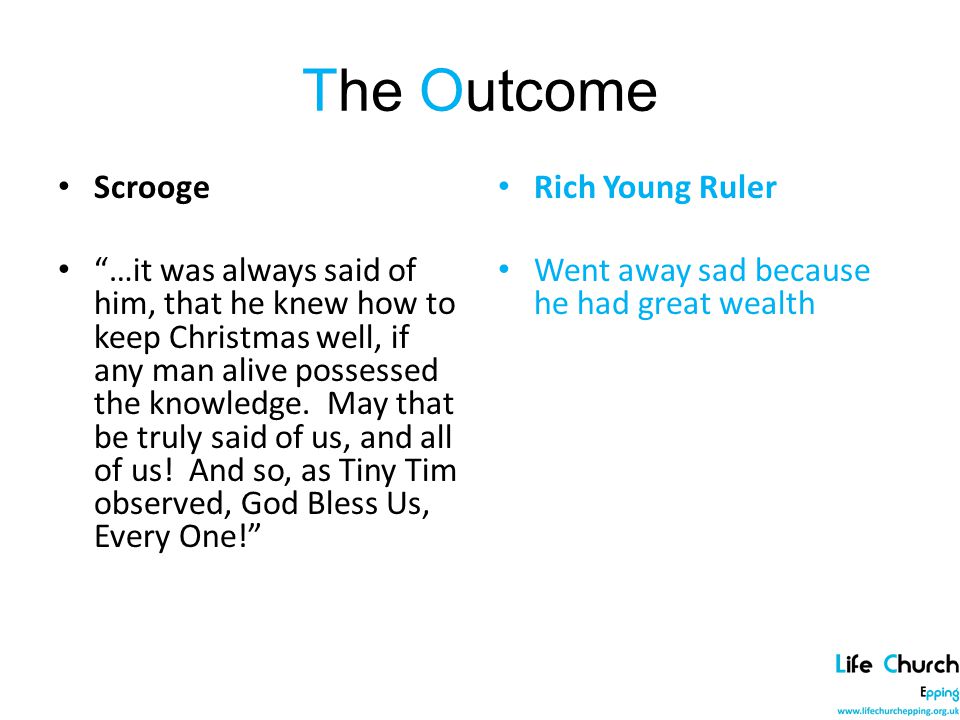 The Outcome Scrooge …it was always said of him, that he knew how to keep Christmas well, if any man alive possessed the knowledge.