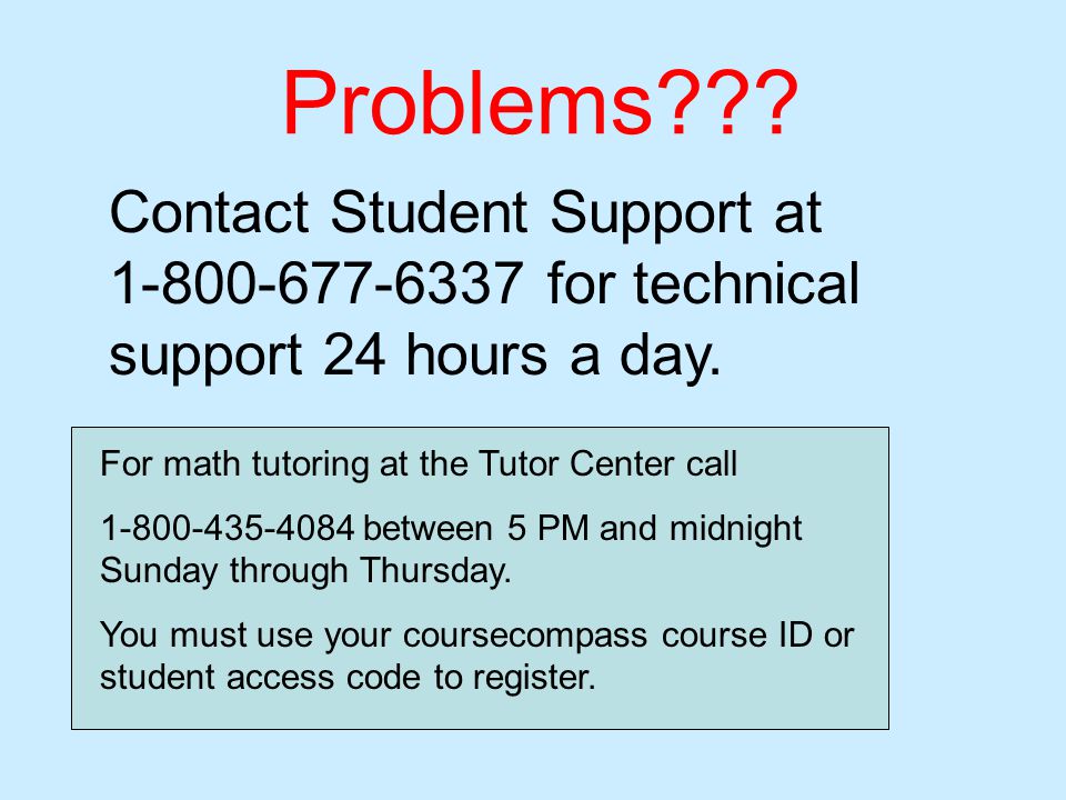 Contact Student Support at for technical support 24 hours a day.